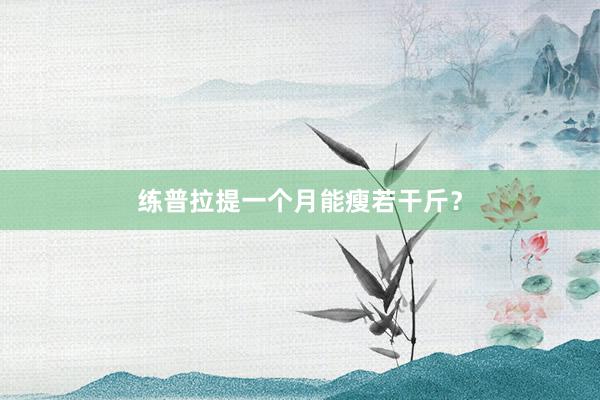 练普拉提一个月能瘦若干斤?